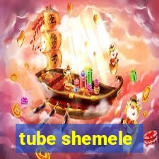 tube shemele